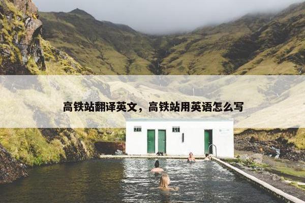 高铁站翻译英文，高铁站用英语怎么写