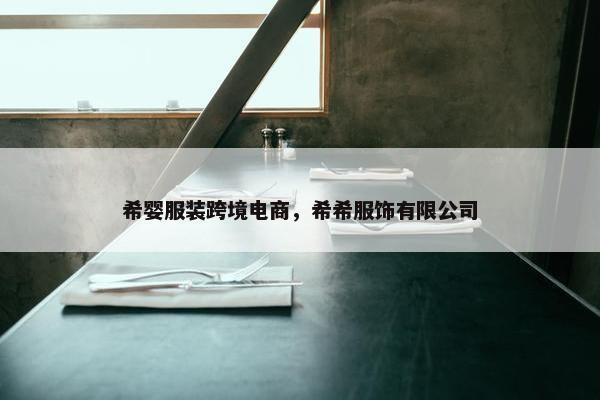 希婴服装跨境电商，希希服饰有限公司