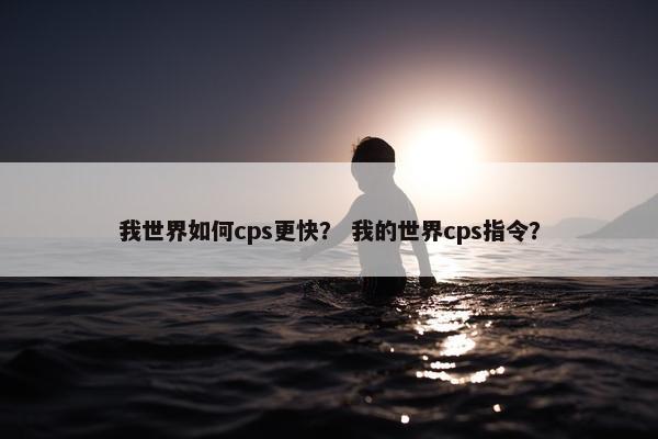 我世界如何cps更快？ 我的世界cps指令？