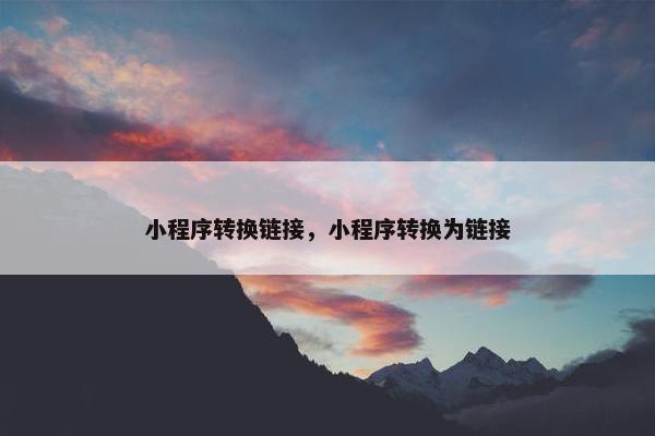小程序转换链接，小程序转换为链接