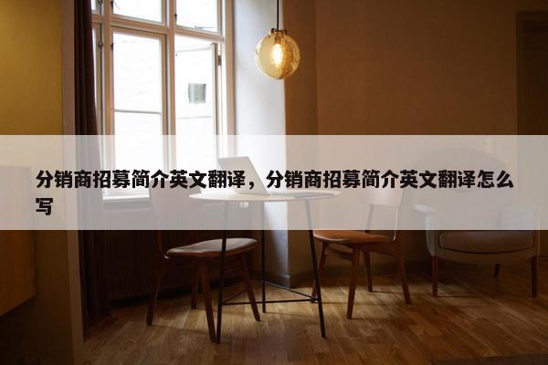 分销商招募简介英文翻译，分销商招募简介英文翻译怎么写