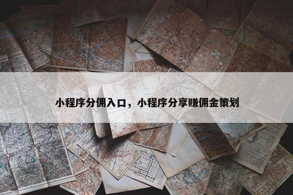 小程序分佣入口，小程序分享赚佣金策划