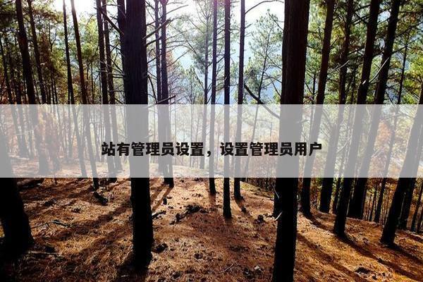 站有管理员设置，设置管理员用户