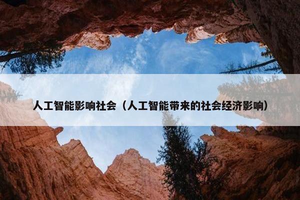人工智能影响社会（人工智能带来的社会经济影响）