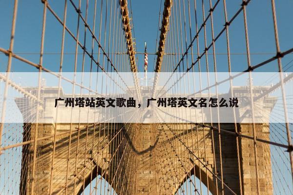 广州塔站英文歌曲，广州塔英文名怎么说
