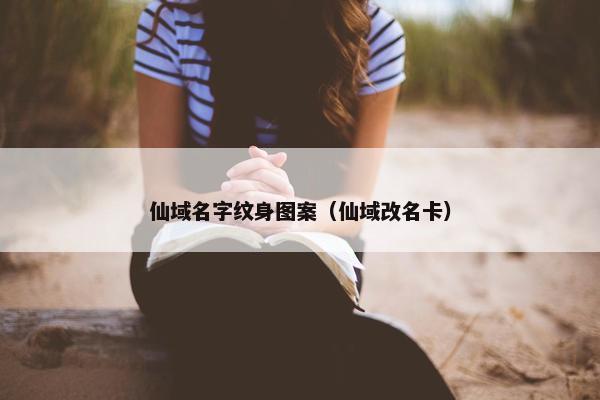 仙域名字纹身图案（仙域改名卡）
