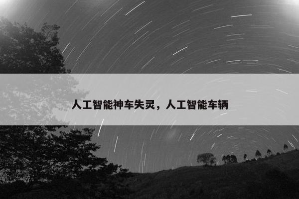 人工智能神车失灵，人工智能车辆