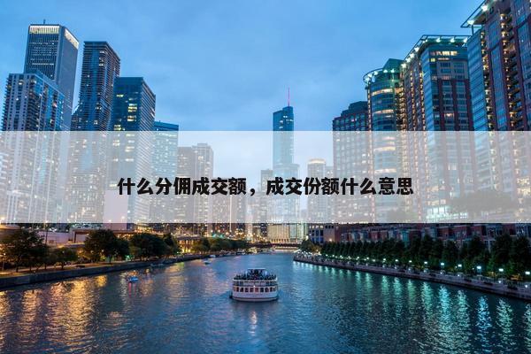 什么分佣成交额，成交份额什么意思