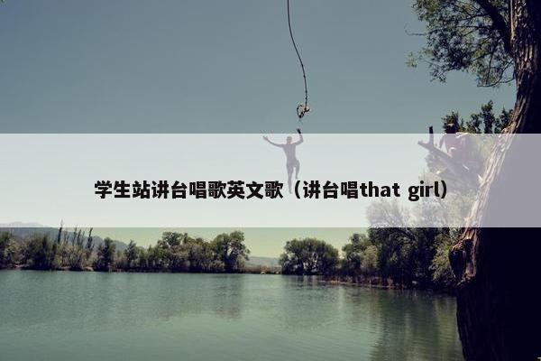 学生站讲台唱歌英文歌（讲台唱that girl）