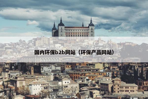 国内环保b2b网站（环保产品网站）