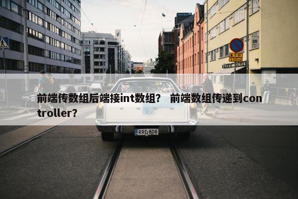 前端传数组后端接int数组？ 前端数组传递到controller？