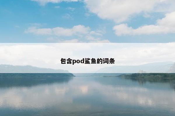包含pod鲨鱼的词条