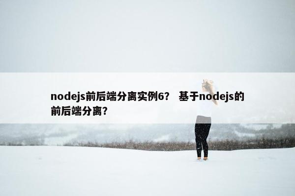 nodejs前后端分离实例6？ 基于nodejs的前后端分离？