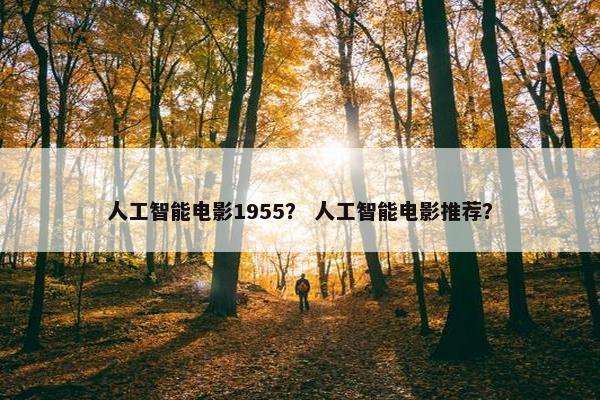 人工智能电影1955？ 人工智能电影推荐？