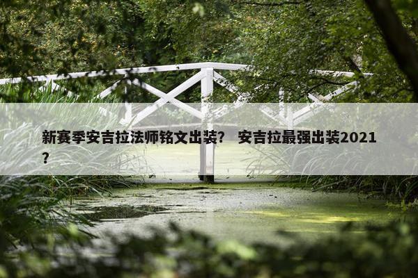 新赛季安吉拉法师铭文出装？ 安吉拉最强出装2021？