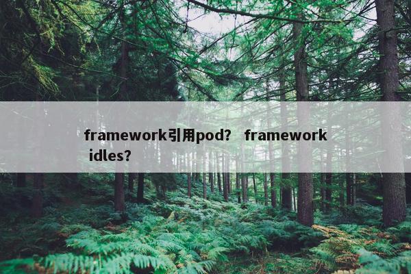 framework引用pod？ framework idles？