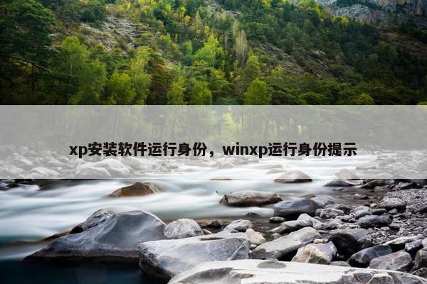 xp安装软件运行身份，winxp运行身份提示