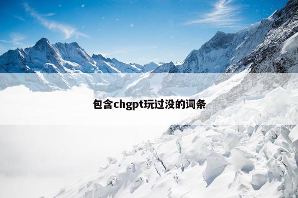 包含chgpt玩过没的词条