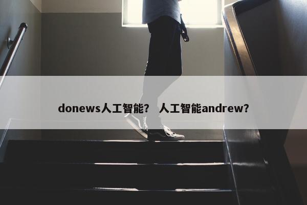 donews人工智能？ 人工智能andrew？