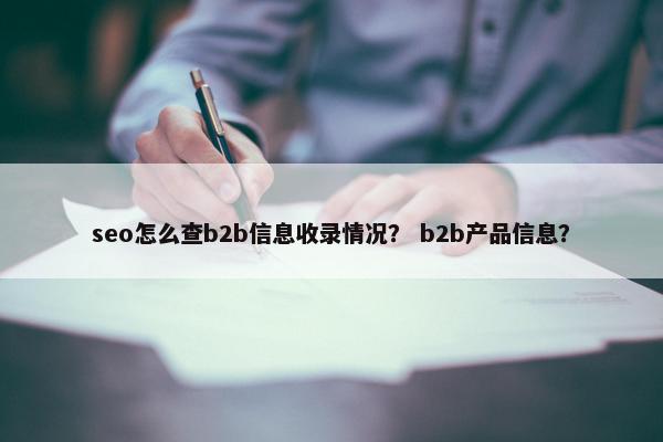 seo怎么查b2b信息收录情况？ b2b产品信息？