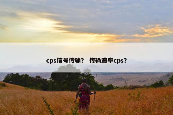 cps信号传输？ 传输速率cps？