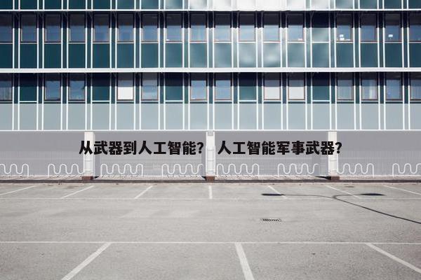 从武器到人工智能？ 人工智能军事武器？