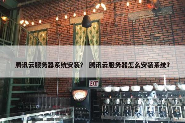 腾讯云服务器系统安装？ 腾讯云服务器怎么安装系统？
