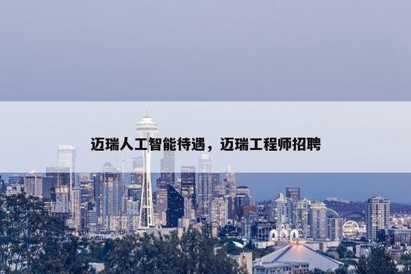 迈瑞人工智能待遇，迈瑞工程师招聘