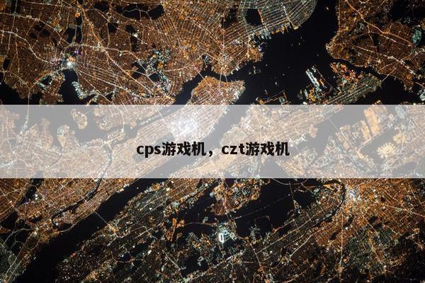 cps游戏机，czt游戏机