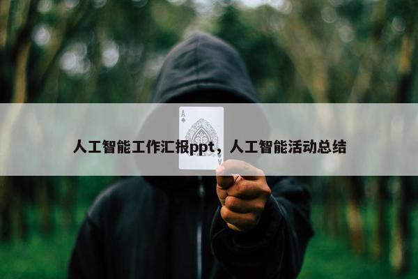 人工智能工作汇报ppt，人工智能活动总结