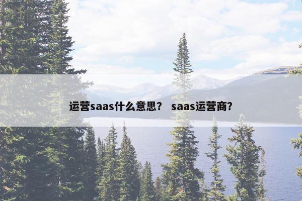 运营saas什么意思？ saas运营商？
