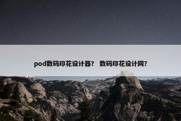 pod数码印花设计器？ 数码印花设计网？