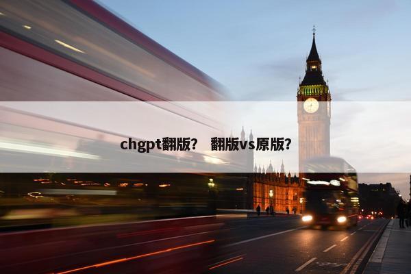 chgpt翻版？ 翻版vs原版？