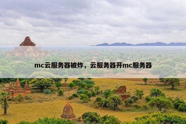 mc云服务器被炸，云服务器开mc服务器