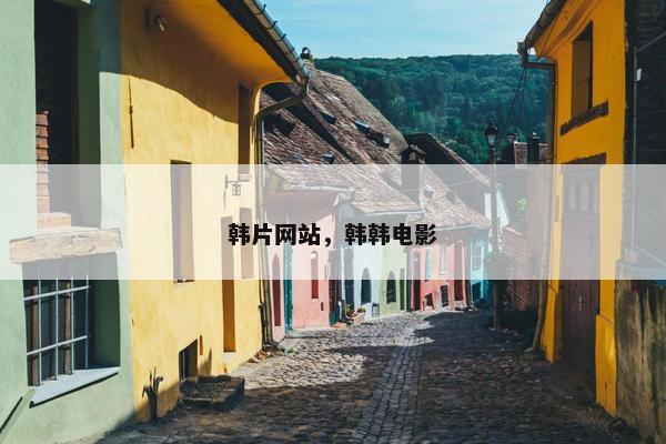 韩片网站，韩韩电影