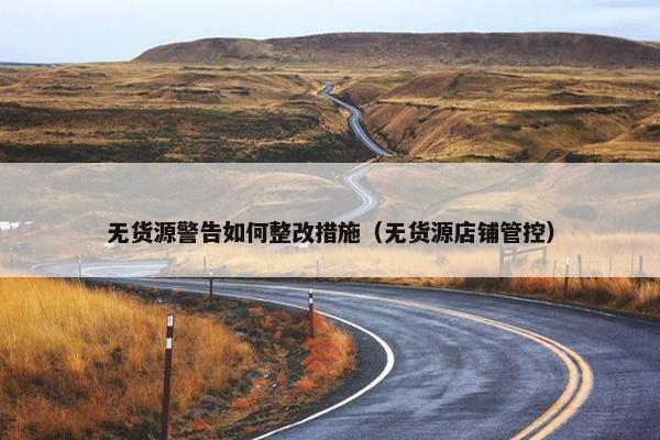 无货源警告如何整改措施（无货源店铺管控）