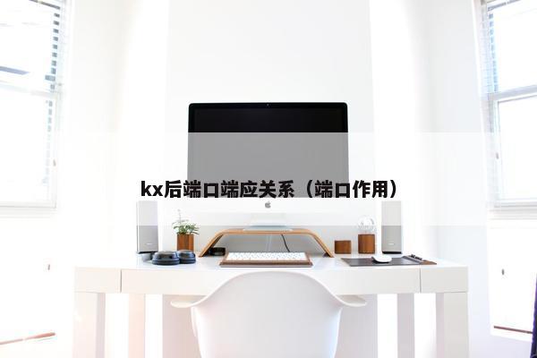 kx后端口端应关系（端口作用）