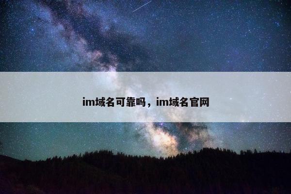 im域名可靠吗，im域名官网