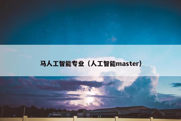 马人工智能专业（人工智能master）
