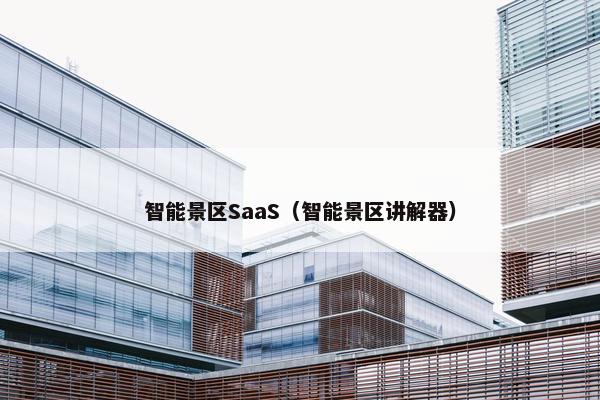 智能景区SaaS（智能景区讲解器）