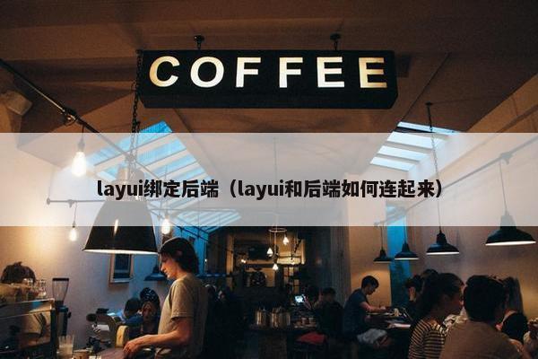 layui绑定后端（layui和后端如何连起来）