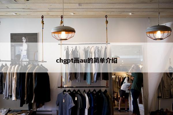 chgpt画au的简单介绍