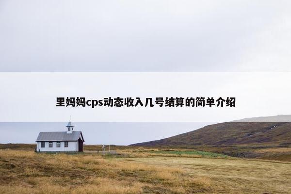 里妈妈cps动态收入几号结算的简单介绍