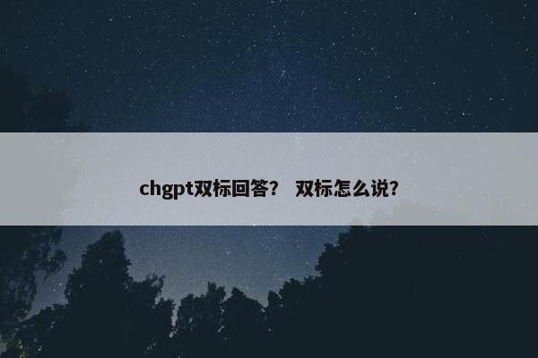 chgpt双标回答？ 双标怎么说？