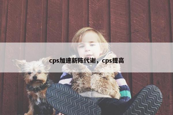 cps加速新陈代谢，cps提高