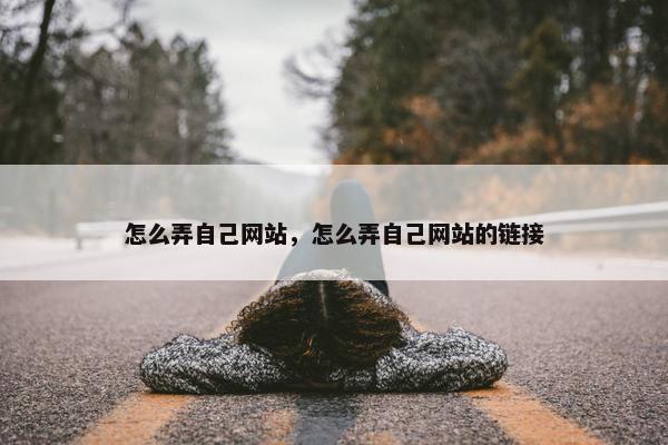 怎么弄自己网站，怎么弄自己网站的链接