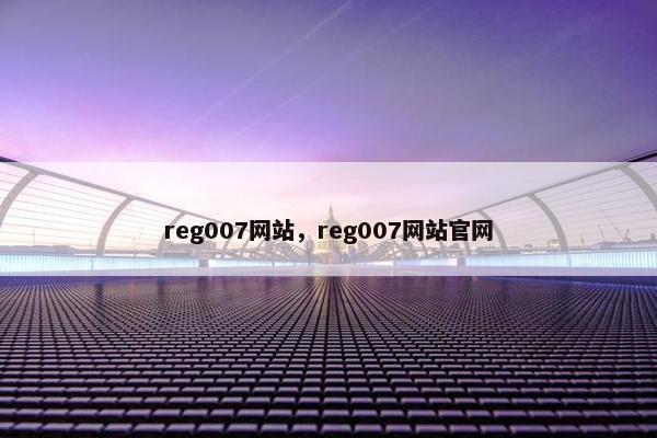 reg007网站,reg007网站官网