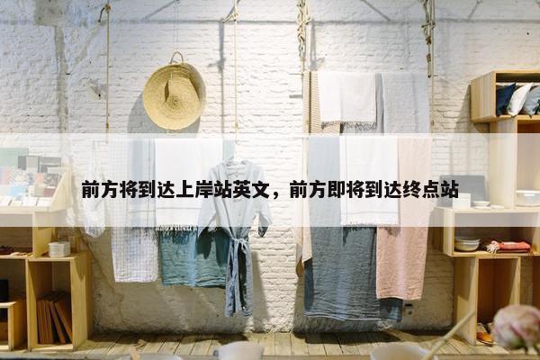 前方将到达上岸站英文，前方即将到达终点站