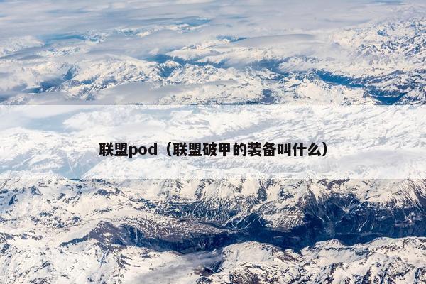 联盟pod（联盟破甲的装备叫什么）