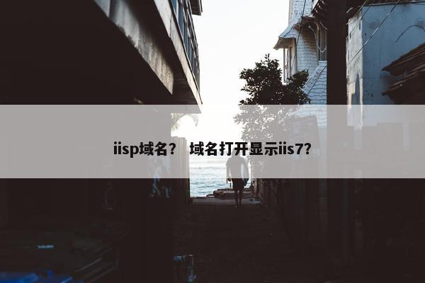 iisp域名? 域名打开显示iis7?